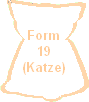 Form
19
(Katze)